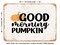 DECORATIVE METAL SIGN - Good Morning Pumpkin - 2 - Vintage Rusty Look